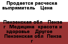 Продается расческа- выпрямитель › Цена ­ 500 - Пензенская обл., Пенза г. Медицина, красота и здоровье » Другое   . Пензенская обл.,Пенза г.